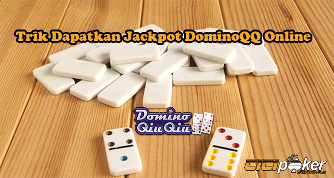 Trik Dapatkan Jackpot DominoQQ Online